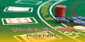 Tại sao nên tìm hiểu về các mẹo chơi xì dách?