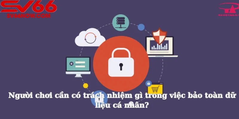 Người chơi cần có trách nhiệm gì trong việc bảo toàn dữ liệu cá nhân